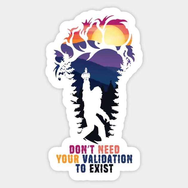 Don't Need Your Validation Bigfoot Sasquatch Sticker by The WYLD Tribe